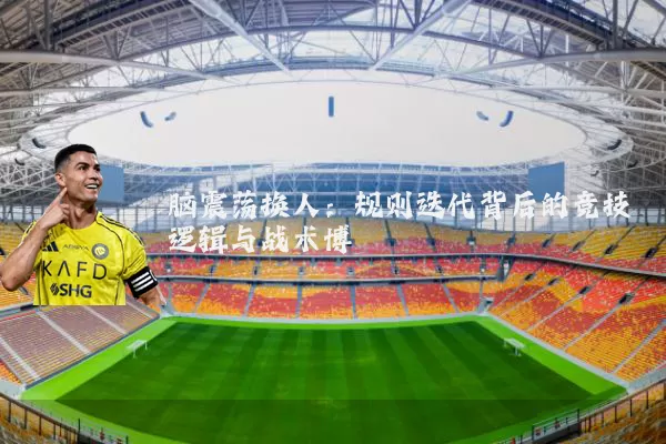 脑震荡换人：规则迭代背后的竞技逻辑与战术博弈