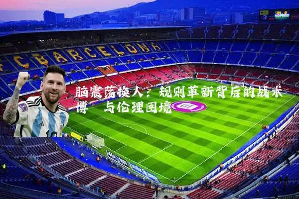 脑震荡换人：规则革新背后的战术博弈与伦理困境
