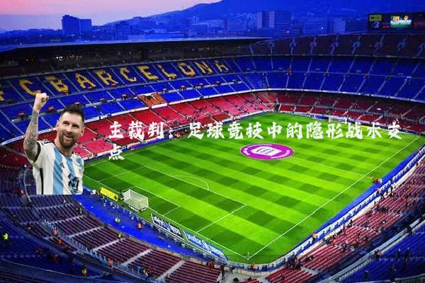 主裁判：足球竞技中的隐形战术支点