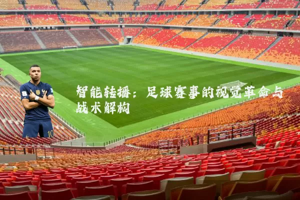 智能转播：足球赛事的视觉革命与战术解构