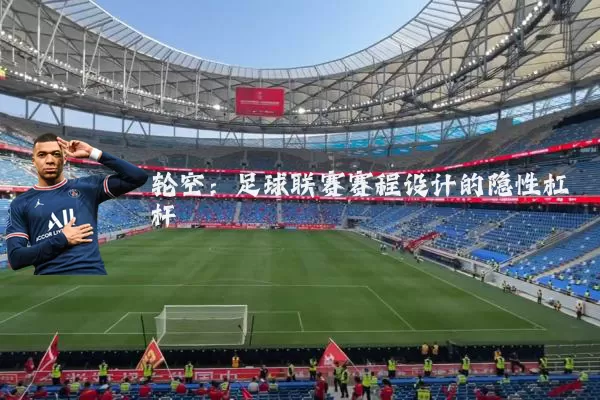 轮空:足球联赛赛程设计的隐性杠杆