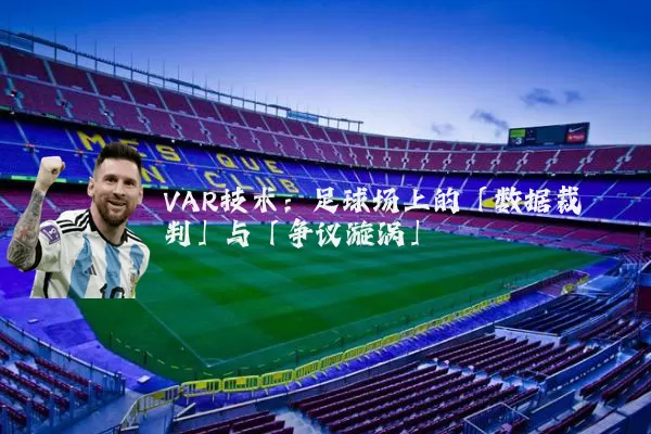 VAR技术：足球场上的「数据裁判」与「争议漩涡」