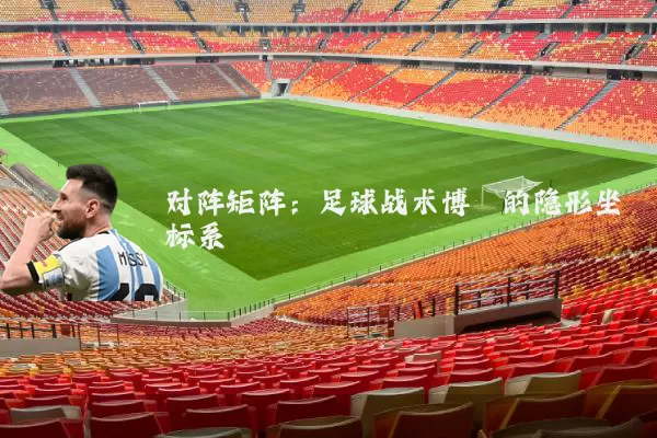 对阵矩阵：足球战术博弈的隐形坐标系